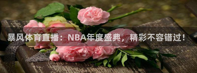 劲爆体育nba直播吧：暴风体育直播：NBA年度盛典，精彩不容错过！