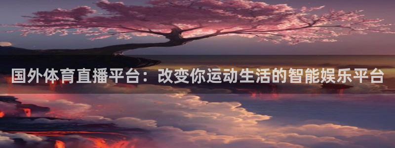 体育直播吧在线直播：国外体育直播平台：改变你运动生活的智能娱乐平台